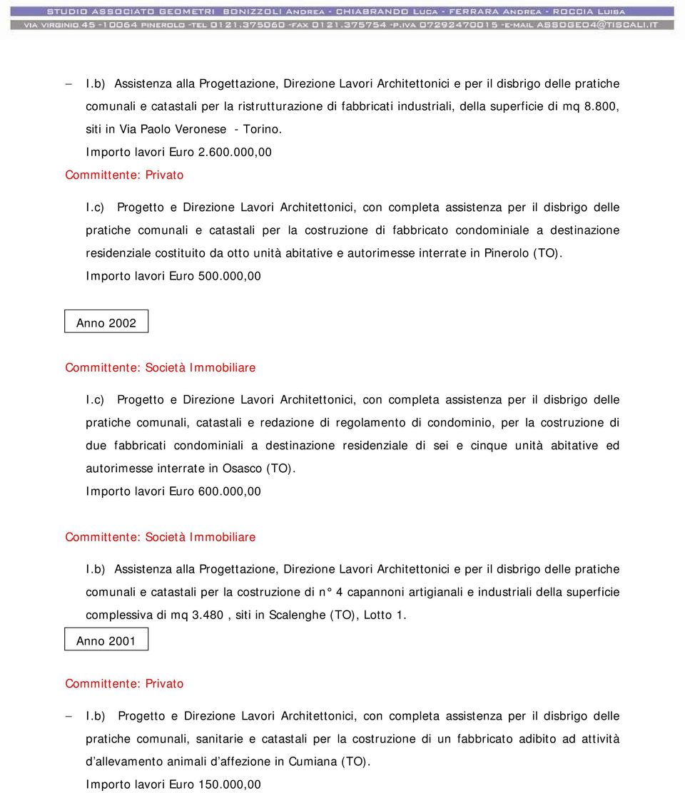 000,00 pratiche comunali e catastali per la costruzione di fabbricato condominiale a destinazione residenziale costituito da otto unità abitative e autorimesse interrate in Pinerolo (TO).