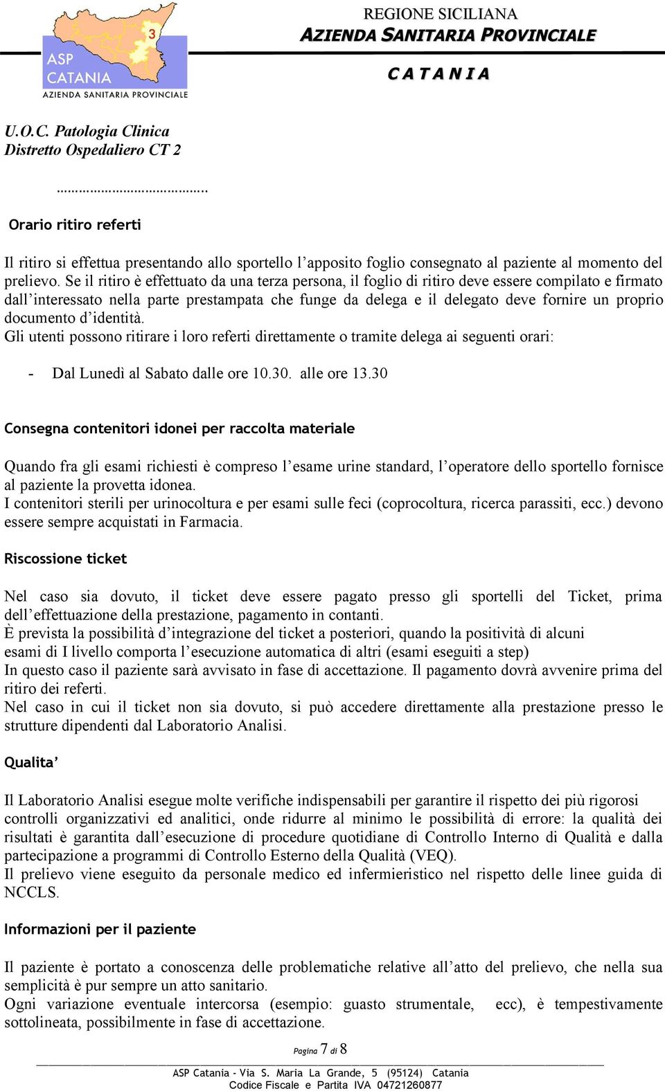 documento d identità. Gli utenti possono ritirare i loro referti direttamente o tramite delega ai seguenti orari: - Dal Lunedì al Sabato dalle ore 10.30. alle ore 13.