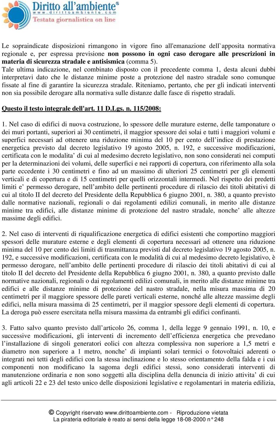 Tale ultima indicazione, nel combinato disposto con il precedente comma 1, desta alcuni dubbi interpretavi dato che le distanze minime poste a protezione del nastro stradale sono comunque fissate al