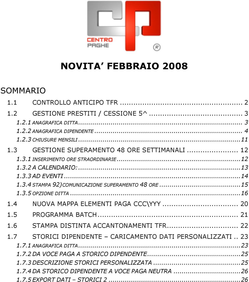 ..16 1.4 NUOVA MAPPA ELEMENTI PAGA CCC\YYY... 20 1.5 PROGRAMMA BATCH... 21 1.6 STAMPA DISTINTA ACCANTONAMENTI TFR... 22 1.7 STORICI DIPENDENTE CARICAMENTO DATI PERSONALIZZATI.. 23 1.7.1 ANAGRAFICA DITTA.