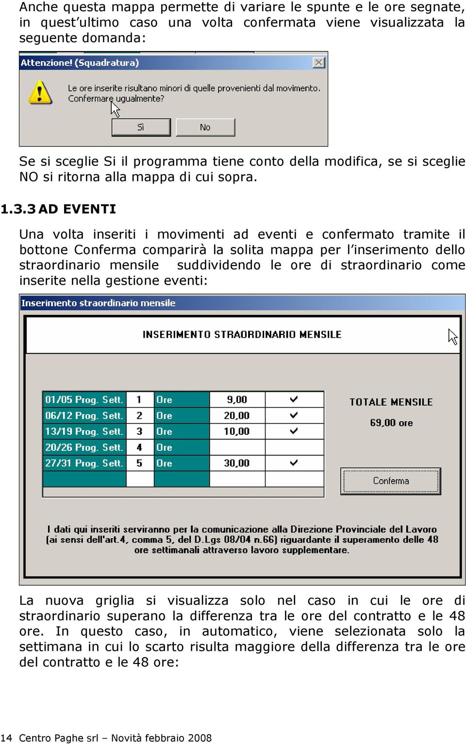 3 AD EVENTI Una volta inseriti i movimenti ad eventi e confermato tramite il bottone Conferma comparirà la solita mappa per l inserimento dello straordinario mensile suddividendo le ore di