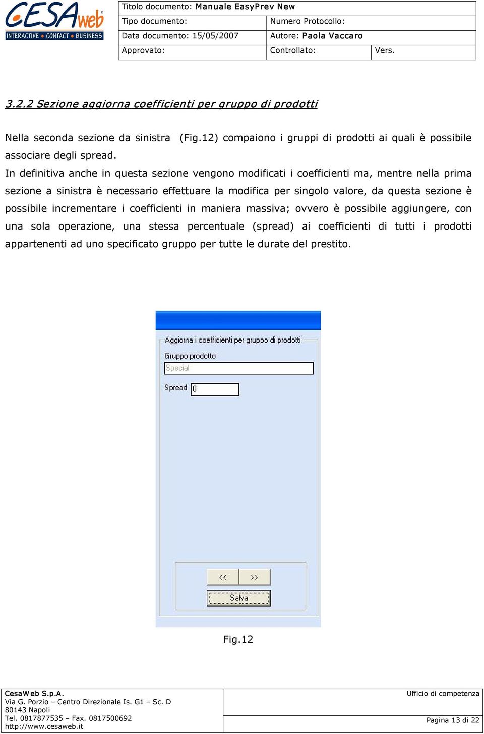 In definitiva anche in questa sezione vengono modificati i coefficienti ma, mentre nella prima sezione a sinistra è necessario effettuare la modifica per singolo