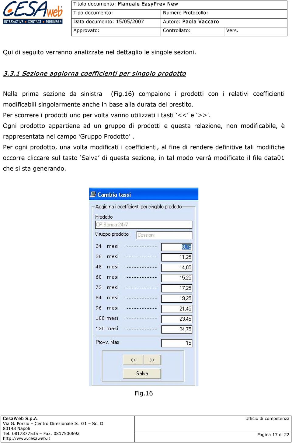 Per scorrere i prodotti uno per volta vanno utilizzati i tasti << e >>.