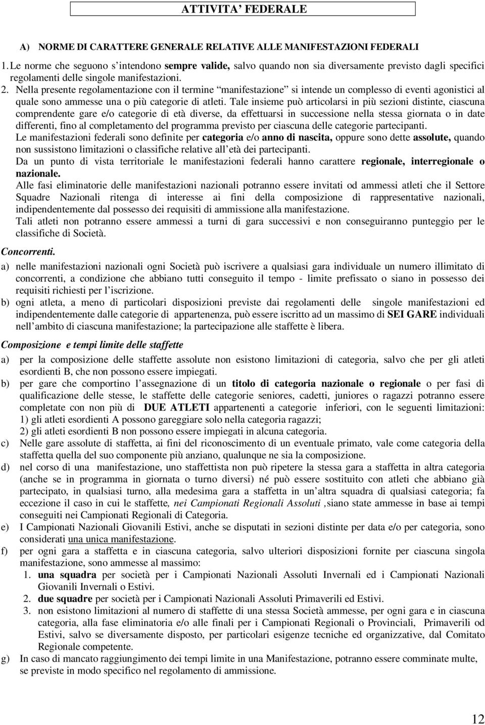 Nella presente regolamentazione con il termine manifestazione si intende un complesso di eventi agonistici al quale sono ammesse una o più categorie di atleti.