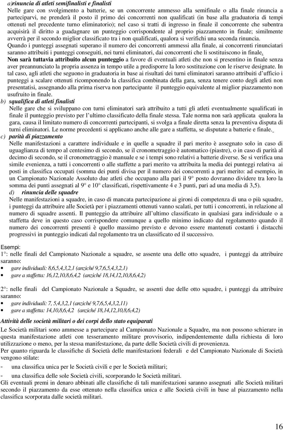 diritto a guadagnare un punteggio corrispondente al proprio piazzamento in finale; similmente avverrà per il secondo miglior classificato tra i non qualificati, qualora si verifichi una seconda