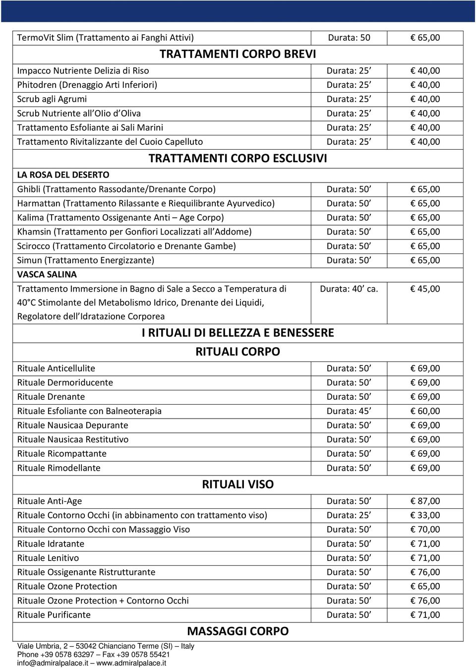 TRATTAMENTI CORPO ESCLUSIVI LA ROSA DEL DESERTO Ghibli (Trattamento Rassodante/Drenante Corpo) 65,00 Harmattan (Trattamento Rilassante e Riequilibrante Ayurvedico) 65,00 Kalima (Trattamento