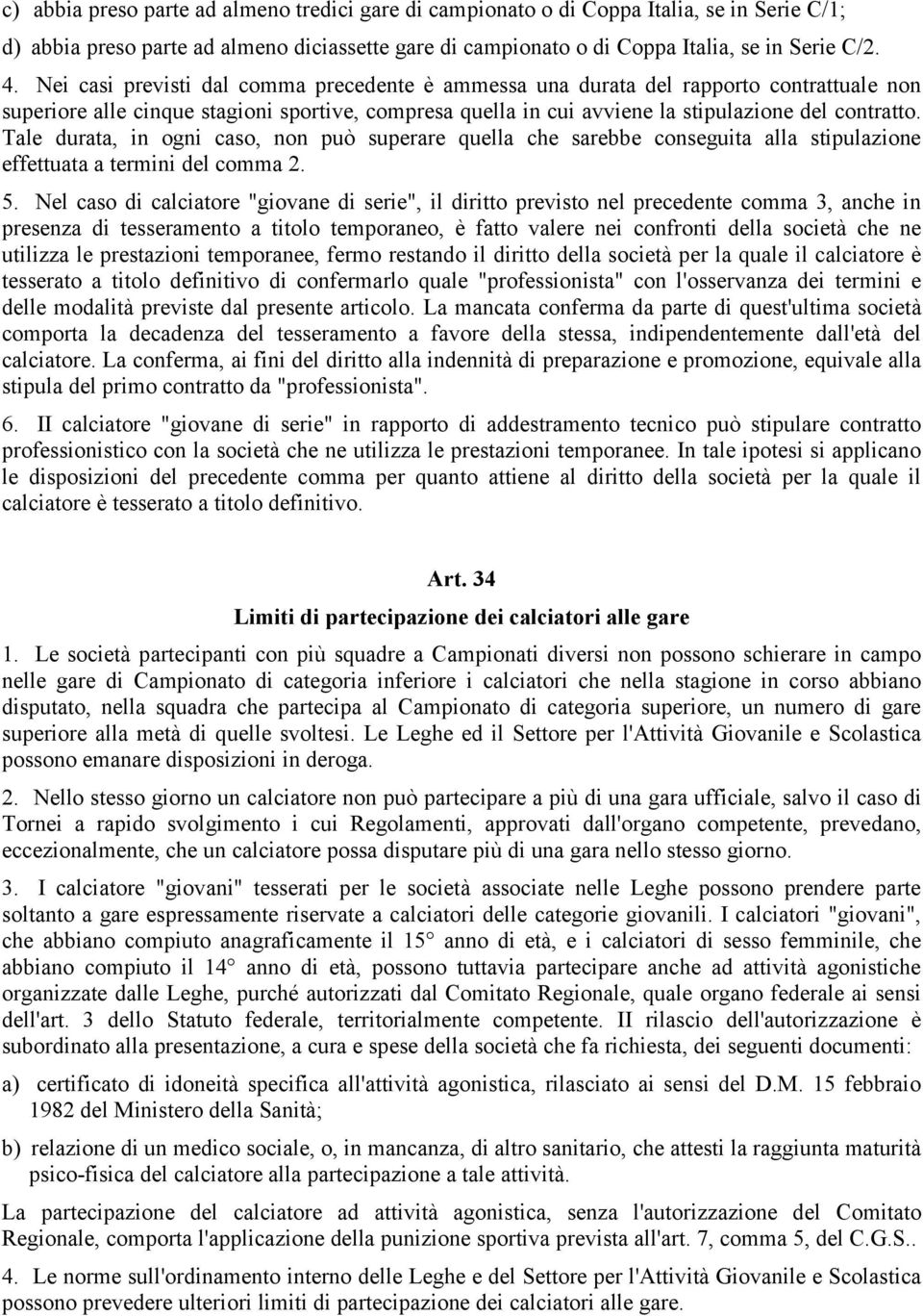 Tale durata, in ogni caso, non può superare quella che sarebbe conseguita alla stipulazione effettuata a termini del comma 2. 5.