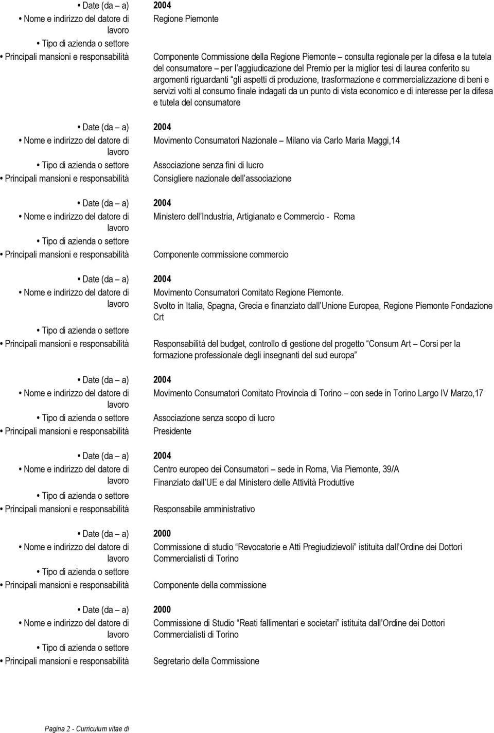 la difesa e tutela del consumatore 2004 Movimento Consumatori Nazionale Milano via Carlo Maria Maggi,14 Associazione senza fini di lucro Consigliere nazionale dell associazione 2004 Ministero dell