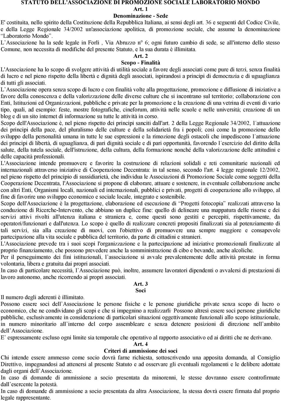 L Associazione ha la sede legale in Forlì, Via Abruzzo n 6; ogni futuro cambio di sede, se all'interno dello stesso Comune, non necessita di modifiche del presente Statuto, e la sua durata è