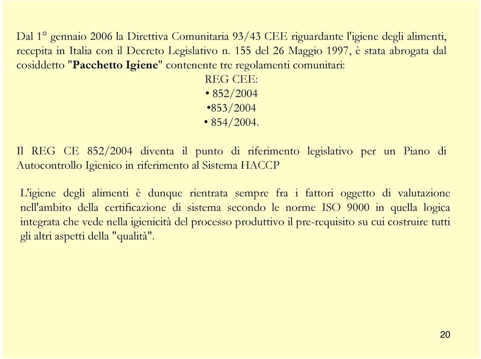 Il REG CE 852/2004 diventa il punto di riferimento legislativo per un Piano di Autocontrollo Igienico in riferimento al Sistema HACCP L'igiene degli alimenti è dunque rientrata sempre