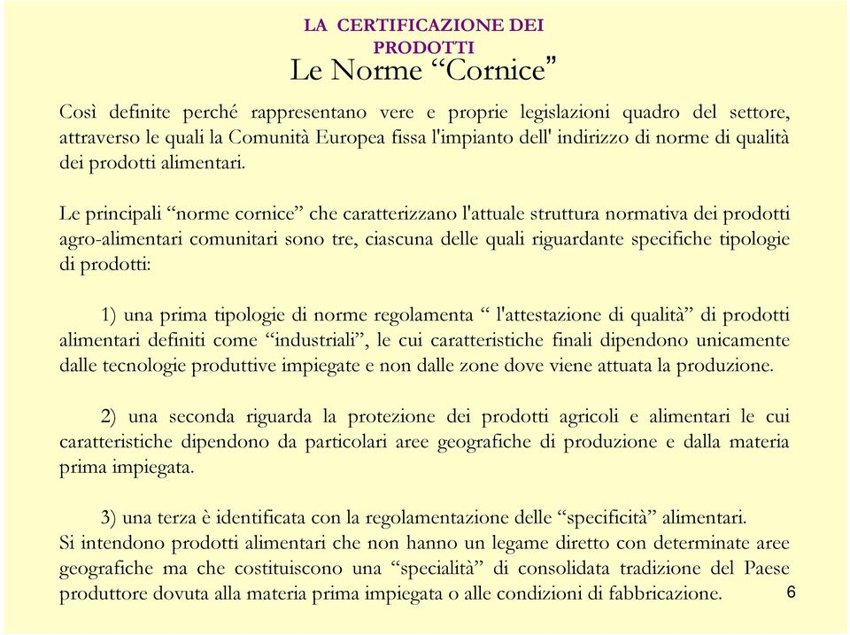 Le principali norme cornice che caratterizzano l'attuale struttura normativa dei prodotti agro-alimentari comunitari sono tre, ciascuna delle quali riguardante specifiche tipologie di prodotti: 1)