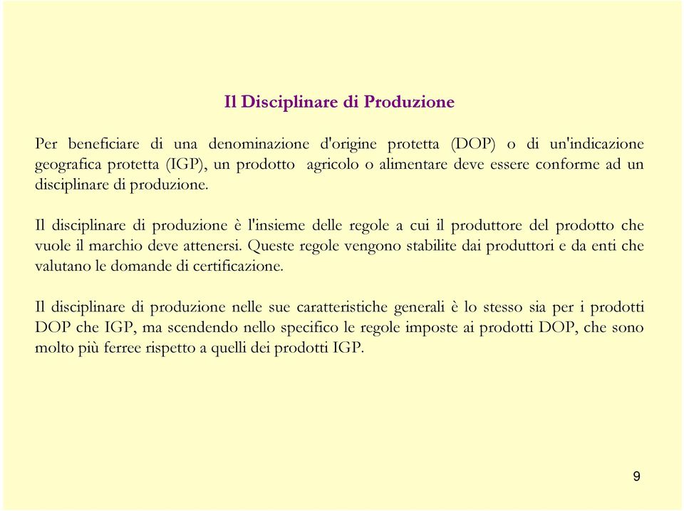 Il disciplinare di produzione è l'insieme delle regole a cui il produttore del prodotto che vuole il marchio deve attenersi.