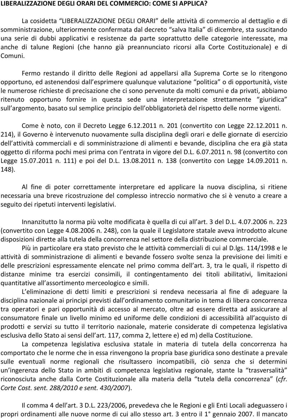 dubbi applicativi e resistenze da parte soprattutto delle categorie interessate, ma anche di talune Regioni (che hanno già preannunciato ricorsi alla Corte Costituzionale) e di Comuni.