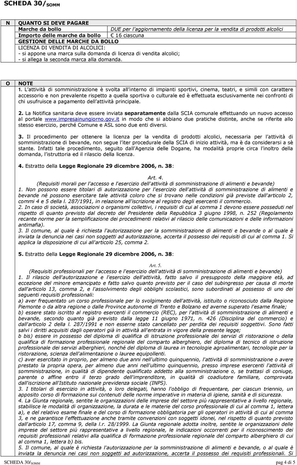 L attività di somministrazione è svolta all interno di impianti sportivi, cinema, teatri, e simili con carattere accessorio e non prevalente rispetto a quella sportiva o culturale ed è effettuata