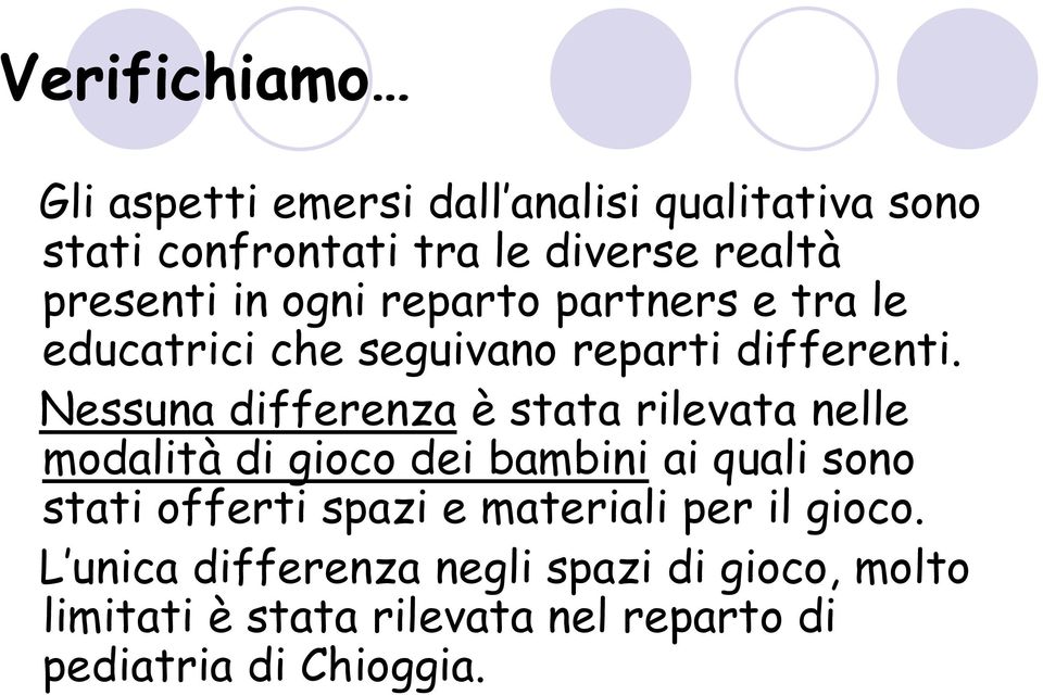 Nessuna differenza è stata rilevata nelle modalità di gioco dei bambini ai quali sono stati offerti spazi e