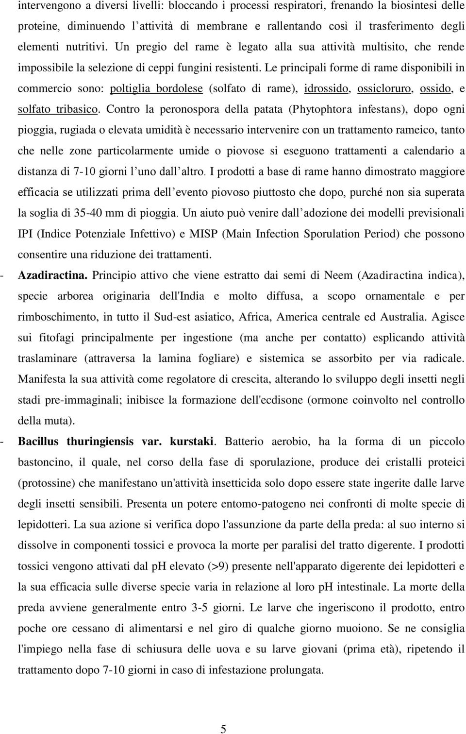 Le principali forme di rame disponibili in commercio sono: poltiglia bordolese (solfato di rame), idrossido, ossicloruro, ossido, e solfato tribasico.