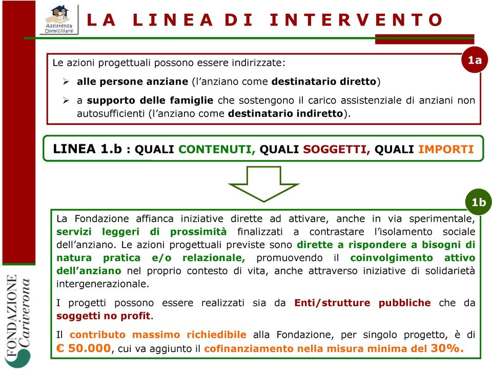 b : QUALI CONTENUTI, QUALI SOGGETTI, QUALI IMPORTI La Fondazione affianca iniziative dirette ad attivare, anche in via sperimentale, servizi leggeri di prossimità finalizzati a contrastare l