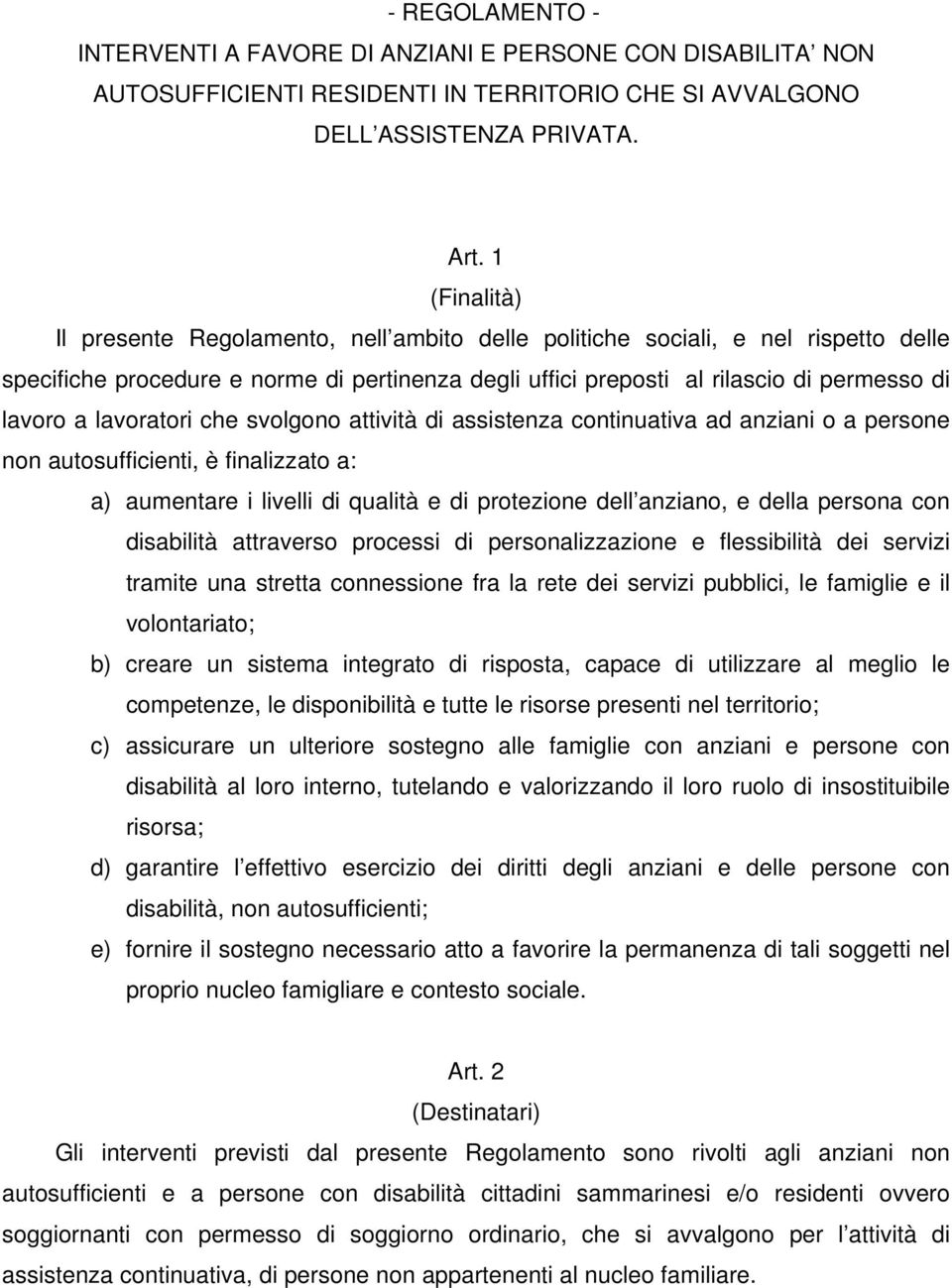 lavoratori che svolgono attività di assistenza continuativa ad anziani o a persone non autosufficienti, è finalizzato a: a) aumentare i livelli di qualità e di protezione dell anziano, e della