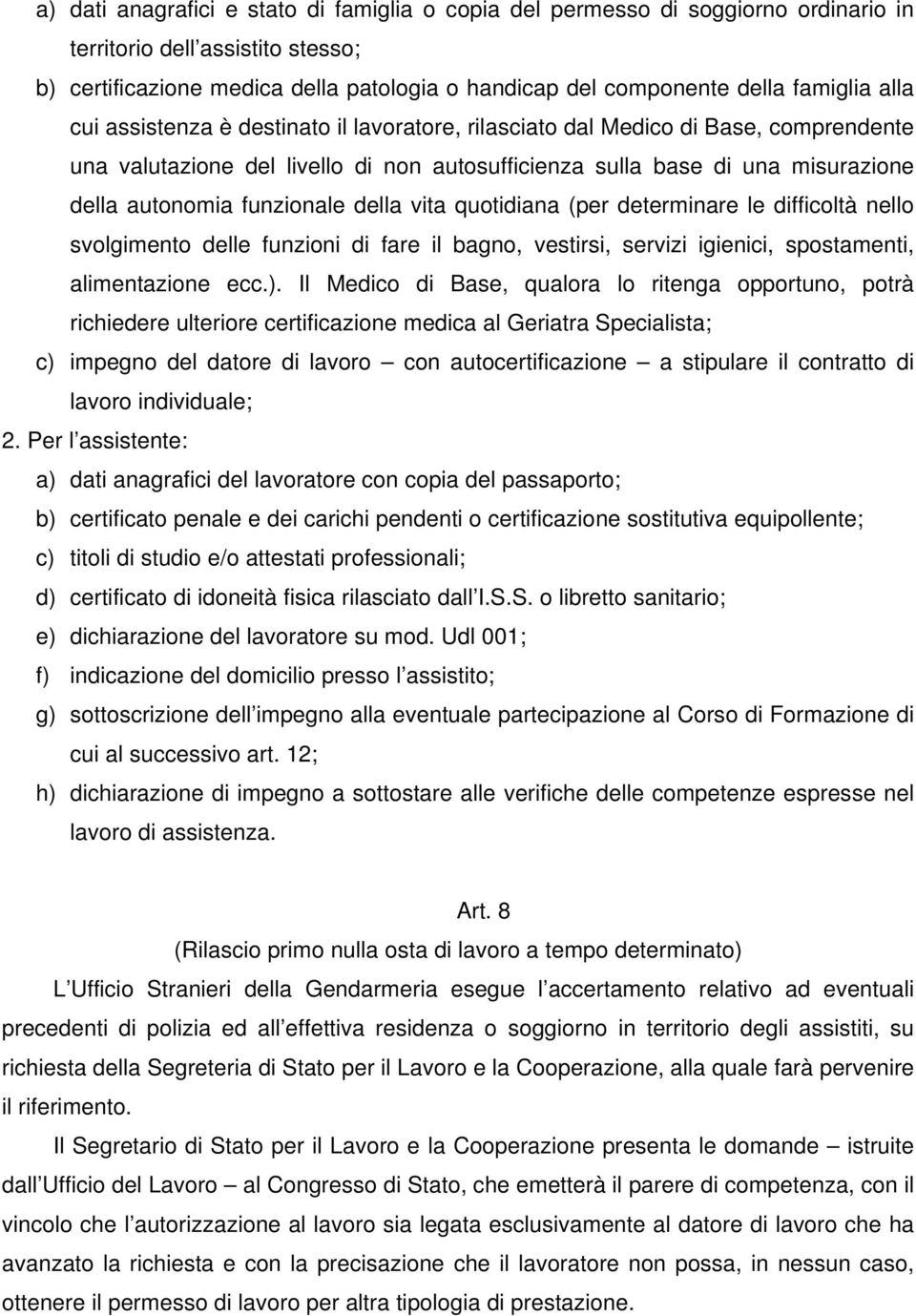 funzionale della vita quotidiana (per determinare le difficoltà nello svolgimento delle funzioni di fare il bagno, vestirsi, servizi igienici, spostamenti, alimentazione ecc.).