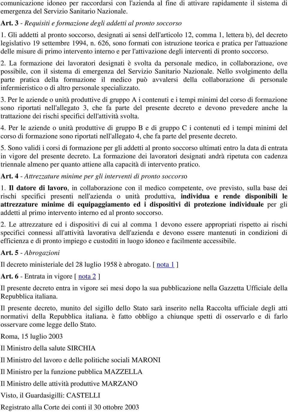 626, sono formati con istruzione teorica e pratica per l'attuazione delle misure di primo intervento interno e per l'attivazione degli interventi di pronto soccorso. 2.