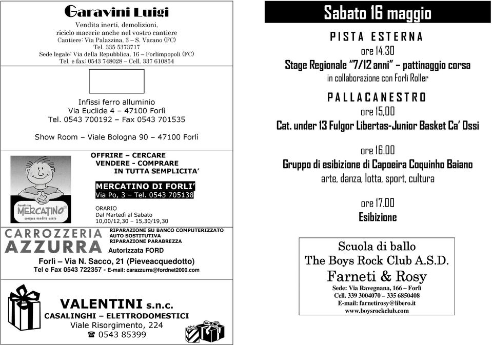 0543 700192 Fax 0543 701535 Show Room Viale Bologna 90 47100 Forlì OFFRIRE CERCARE VENDERE - COMPRARE IN TUTTA SEMPLICITA MERCATINO DI FORLI Via Po, 3 Tel.