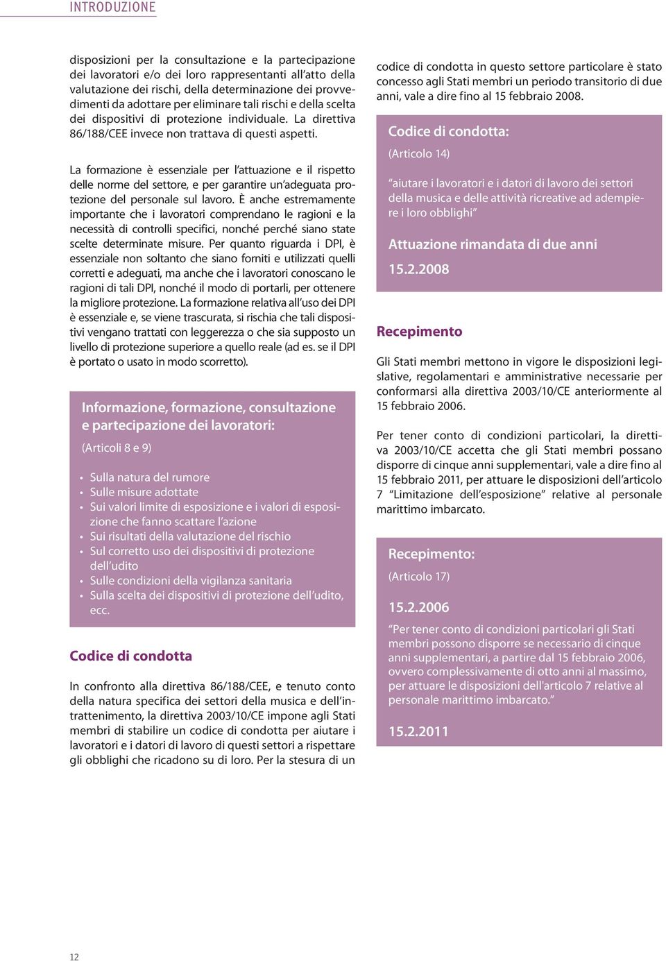 La formazione è essenziale per l attuazione e il rispetto delle norme del settore, e per garantire un adeguata protezione del personale sul lavoro.