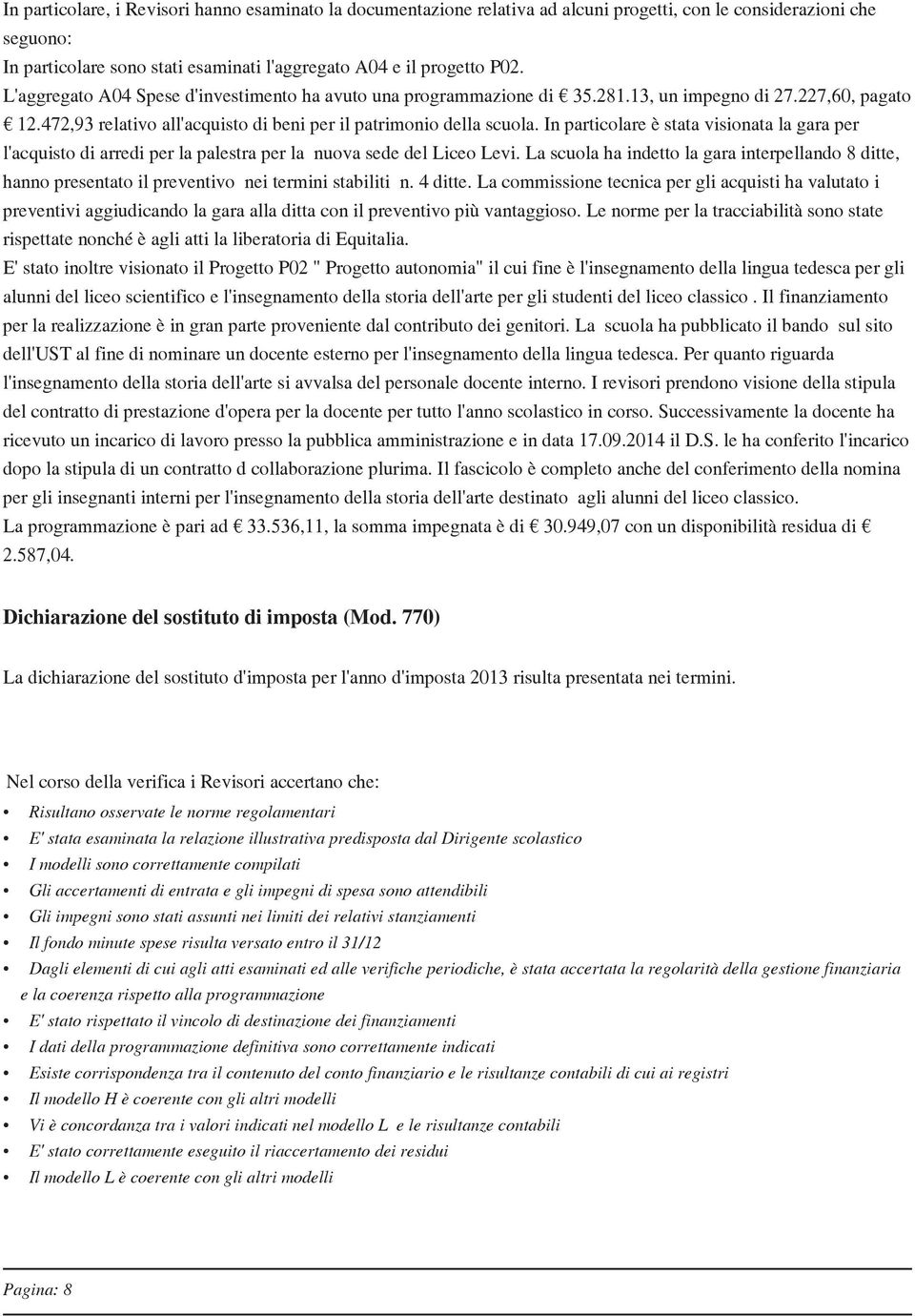 In particolare è stata visionata la gara per l'acquisto di arredi per la palestra per la nuova sede del Liceo Levi.