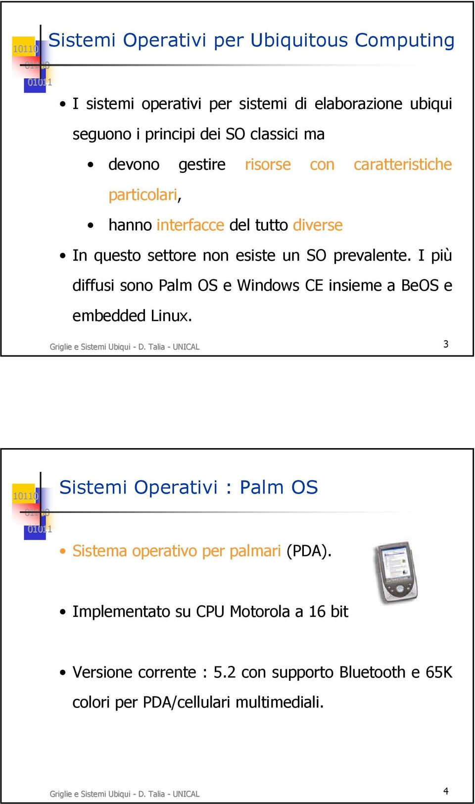 I più diffusi sono Palm OS e Windows CE insieme a BeOS e embedded Linux. Griglie e Sistemi Ubiqui - D.