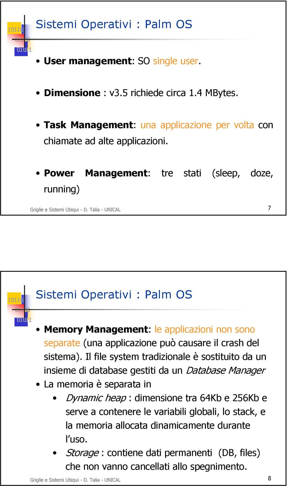 Talia - UNICAL 7 Sistemi Operativi : Palm OS Memory Management: le applicazioni non sono separate (una applicazione può causare il crash del sistema).