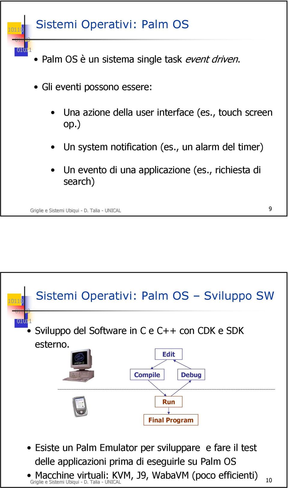 Talia - UNICAL 9 Sistemi Operativi: Palm OS Sviluppo SW Sviluppo del Software in C e C++ con CDK e SDK esterno.