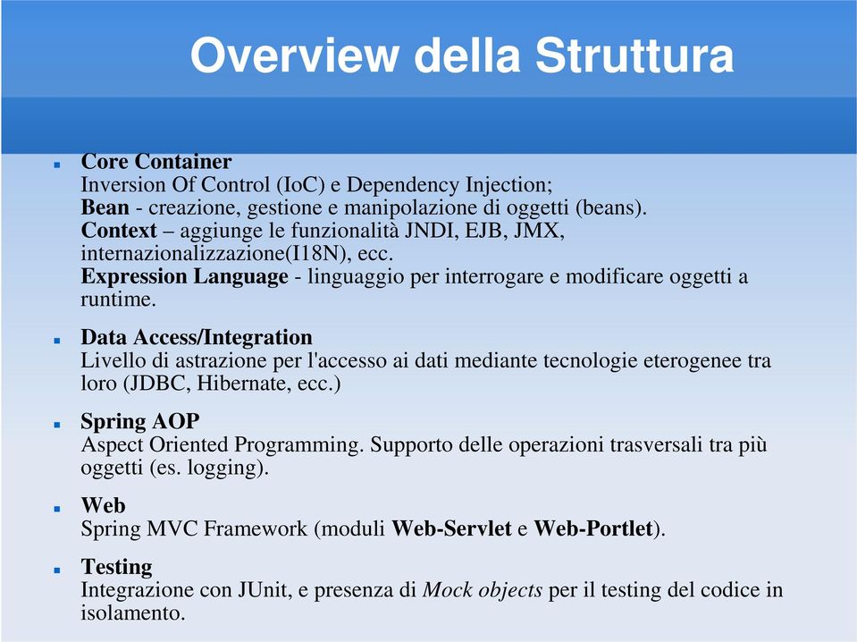 Data Access/Integration Livello di astrazione per l'accesso ai dati mediante tecnologie eterogenee tra loro (JDBC, Hibernate, ecc.) Spring AOP Aspect Oriented Programming.