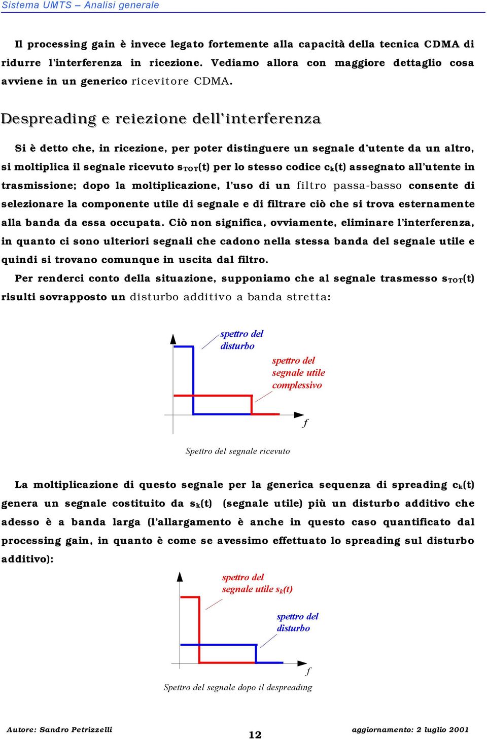 Despreadiing e reiieziione dellll iinterfferenza Si è detto che, in ricezione, per poter distinguere un segnale d utente da un altro, si moltiplica il segnale ricevuto s TOT(t) per lo stesso codice c