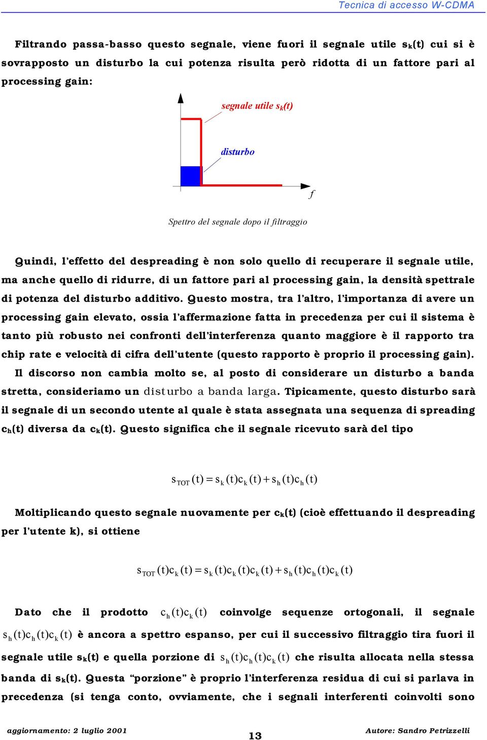 di un fattore pari al processing gain, la densità spettrale di potenza del disturbo additivo.