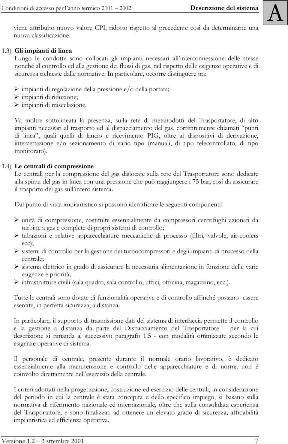 operative e di sicurezza richieste dalle normative. In particolare, occorre distinguere tra: impianti di regolazione della pressione e/o della portata; impianti di riduzione; impianti di miscelazione.