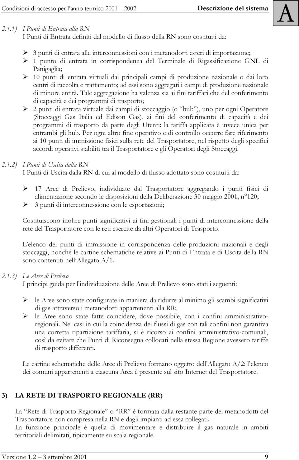 trattamento; ad essi sono aggregati i campi di produzione nazionale di minore entità.