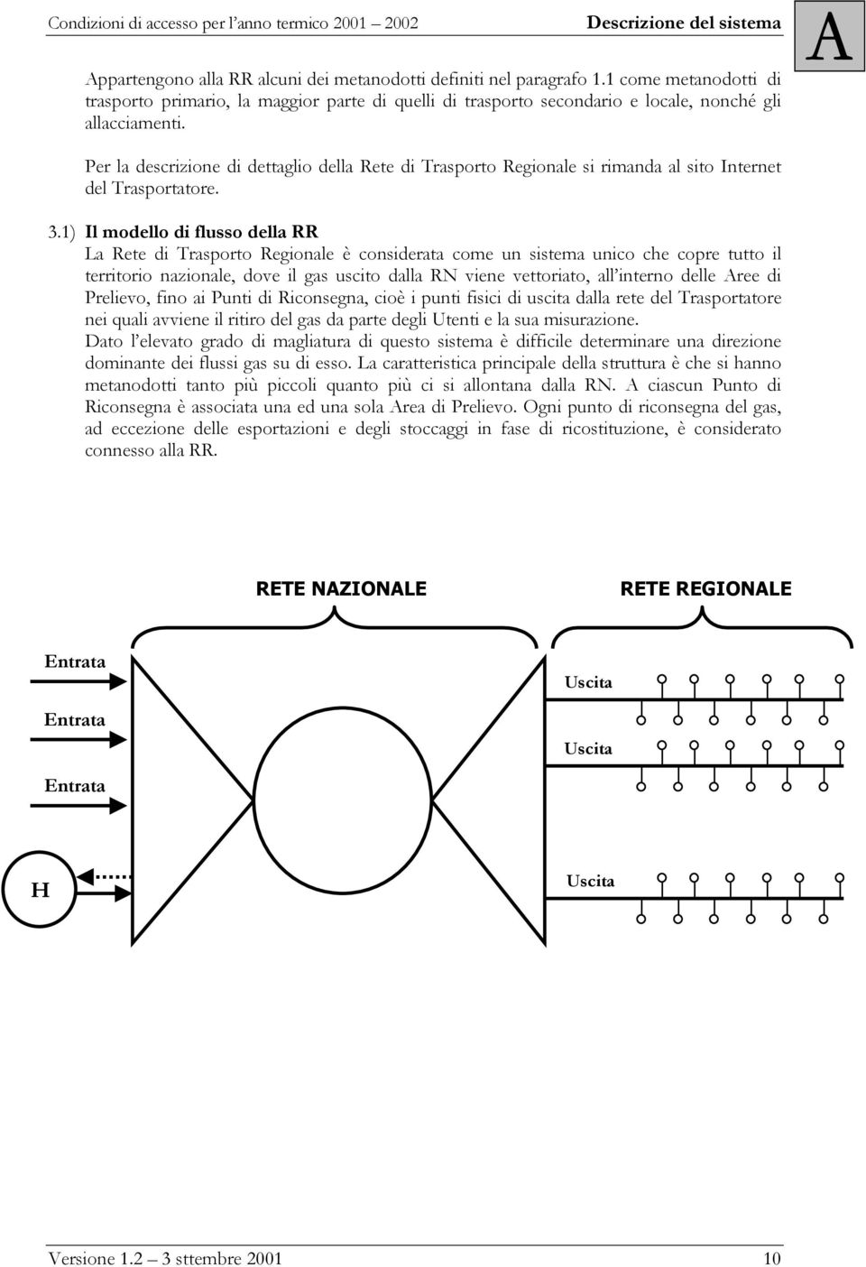 1) Il modello di flusso della RR La Rete di Trasporto Regionale è considerata come un sistema unico che copre tutto il territorio nazionale, dove il gas uscito dalla RN viene vettoriato, all interno