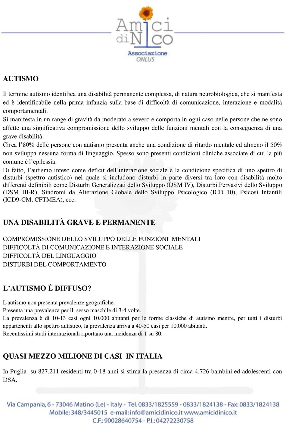 Si manifesta in un range di gravità da moderato a severo e comporta in ogni caso nelle persone che ne sono affette una significativa compromissione dello sviluppo delle funzioni mentali con la