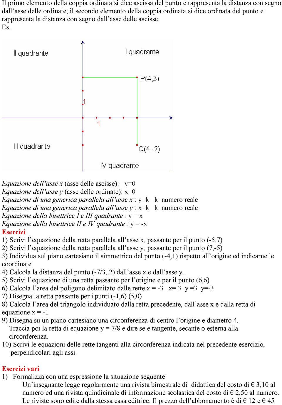 Equazione dell asse (asse delle ascisse): 0 Equazione dell asse (asse delle ordinate): 0 Equazione di una generica parallela all asse : k k numero reale Equazione di una generica parallela all asse :