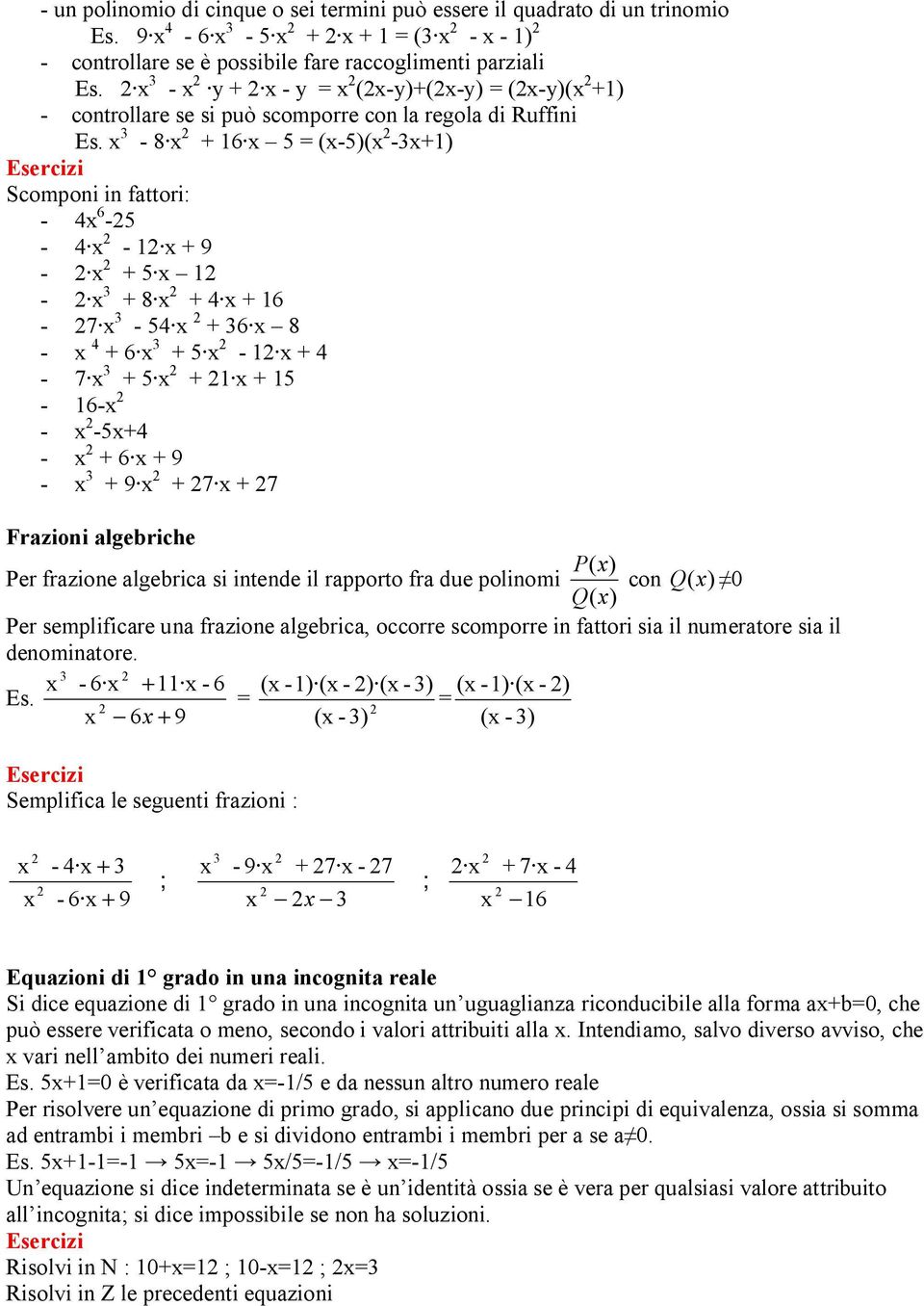 - 8 6 (-)( -) Scomponi in fattori: - 6 - - - 9 - - 8 6-7 - 6 8-6 - - 7-6- - - - 6 9-9 7 7 Frazioni algebriche P( ) Per frazione algebrica si intende il rapporto fra due polinomi con Q() 0 Q( ) Per