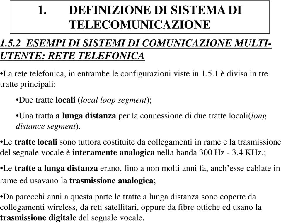 1 è divisa in tre tratte principali: Due tratte locali (local loop segment); Una tratta a lunga distanza per la connessione di due tratte locali(long distance segment).