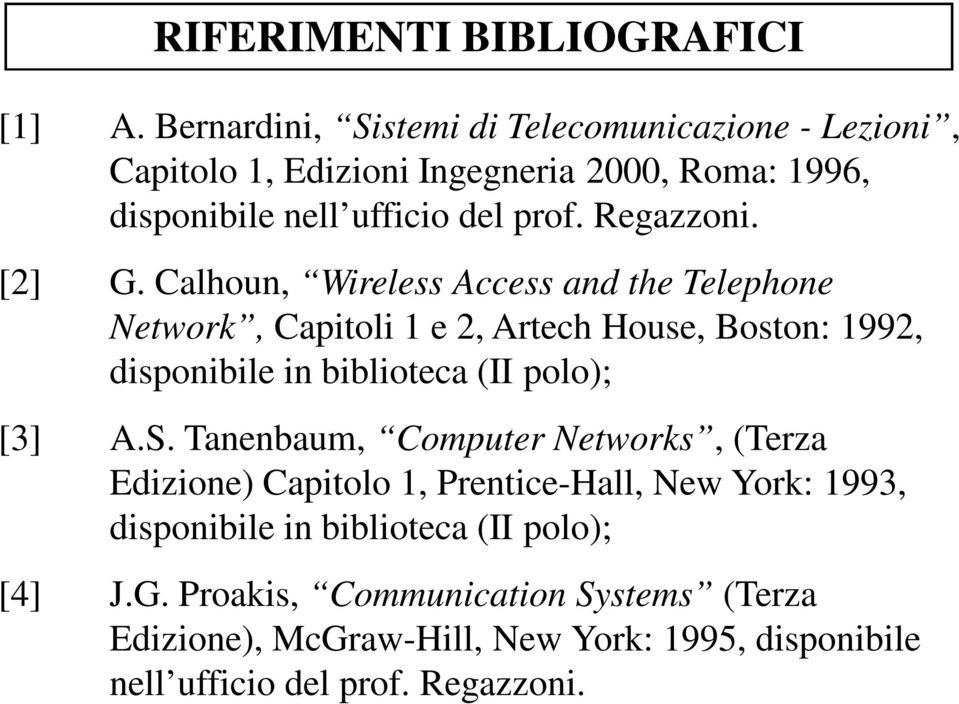 [2] G. Calhoun, Wireless Access and the Telephone Network, Capitoli 1 e 2, Artech House, Boston: 1992, disponibile in biblioteca (II polo); [3] A.S.