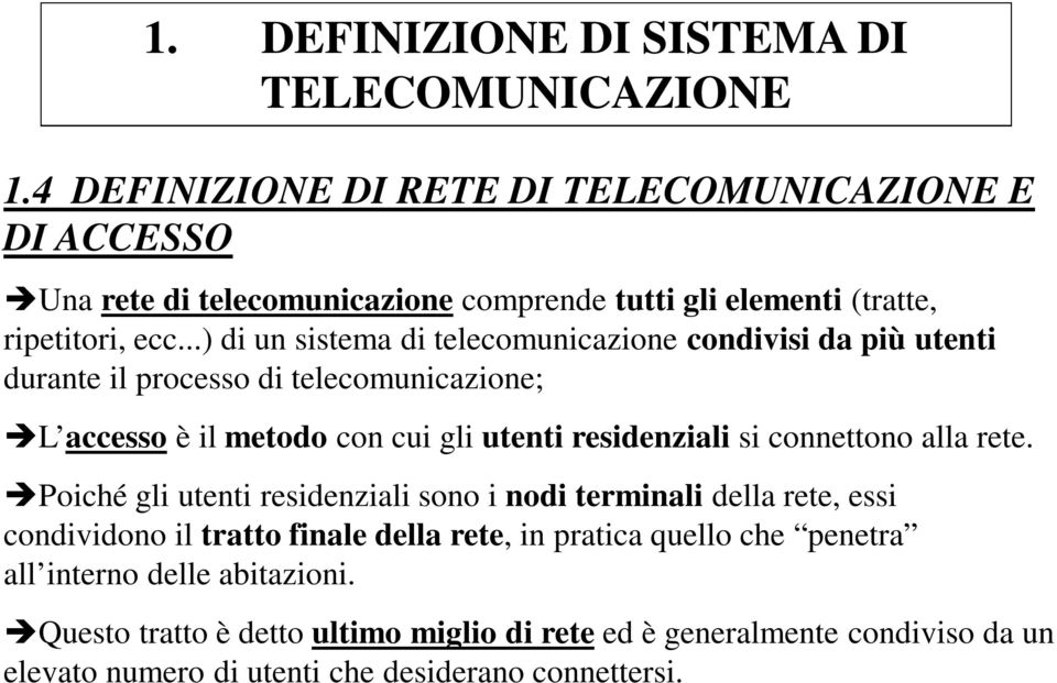 ..) di un sistema di telecomunicazione condivisi da più utenti durante il processo di telecomunicazione; L accesso è il metodo con cui gli utenti residenziali si