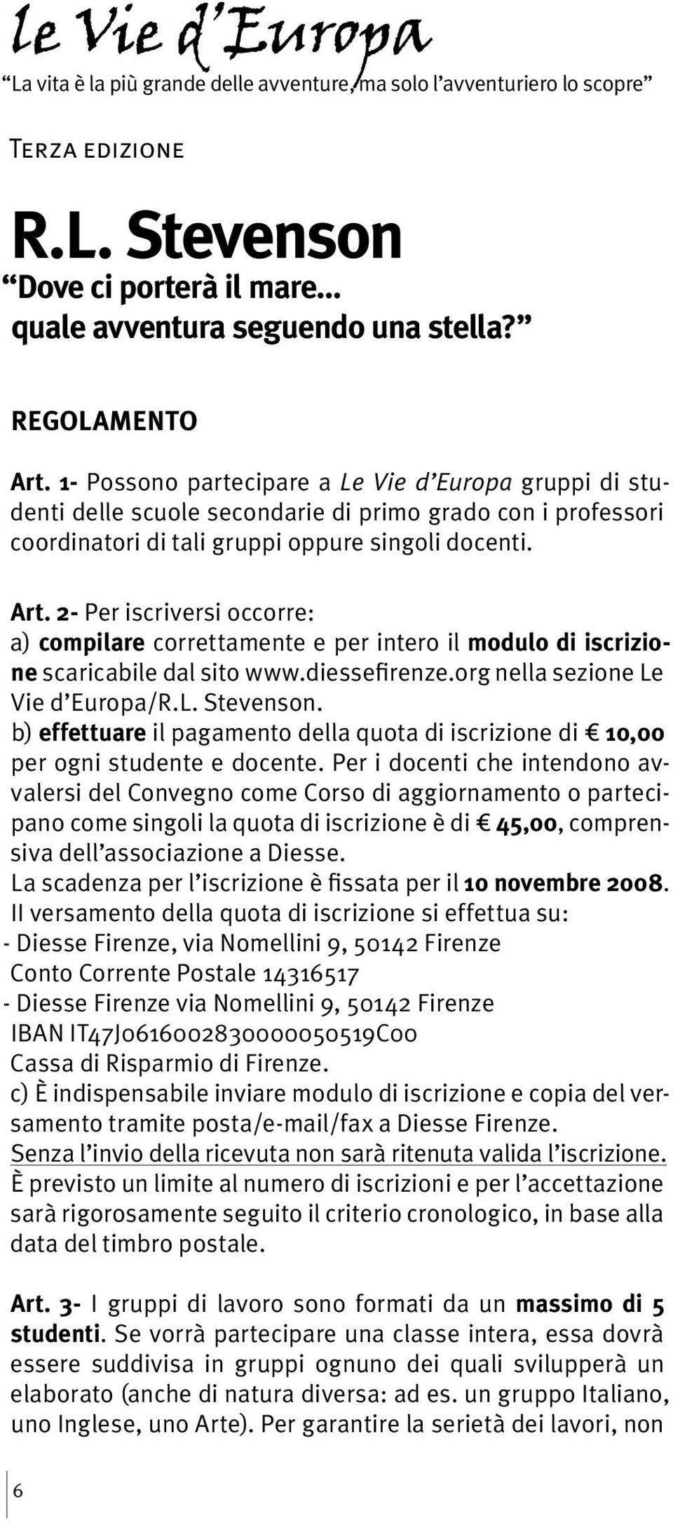 2- Per iscriversi occorre: a) compilare correttamente e per intero il modulo di iscrizione scaricabile dal sito www.diessefirenze.org nella sezione Le Vie d Europa/R.L. Stevenson.