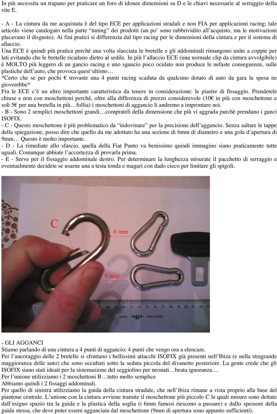 all acquisto, ma le motivazioni placavano il disgusto). Ai fini pratici si differenzia dal tipo racing per le dimensioni della cintura e per il sistema di allaccio.