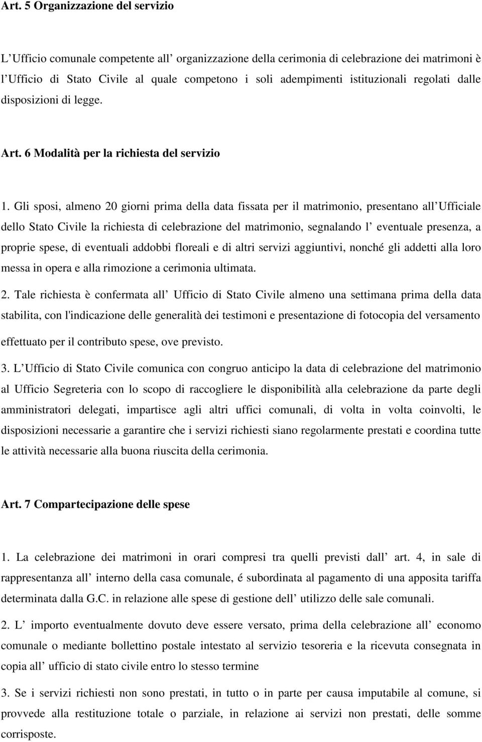 Gli sposi, almeno 20 giorni prima della data fissata per il matrimonio, presentano all Ufficiale dello Stato Civile la richiesta di celebrazione del matrimonio, segnalando l eventuale presenza, a