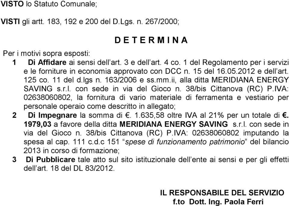 38/bis Cittanova (RC) P.IVA: 02638060802, la fornitura di vario materiale di ferramenta e vestiario per personale operaio come descritto in allegato; 2 Di Impegnare la somma di. 1.