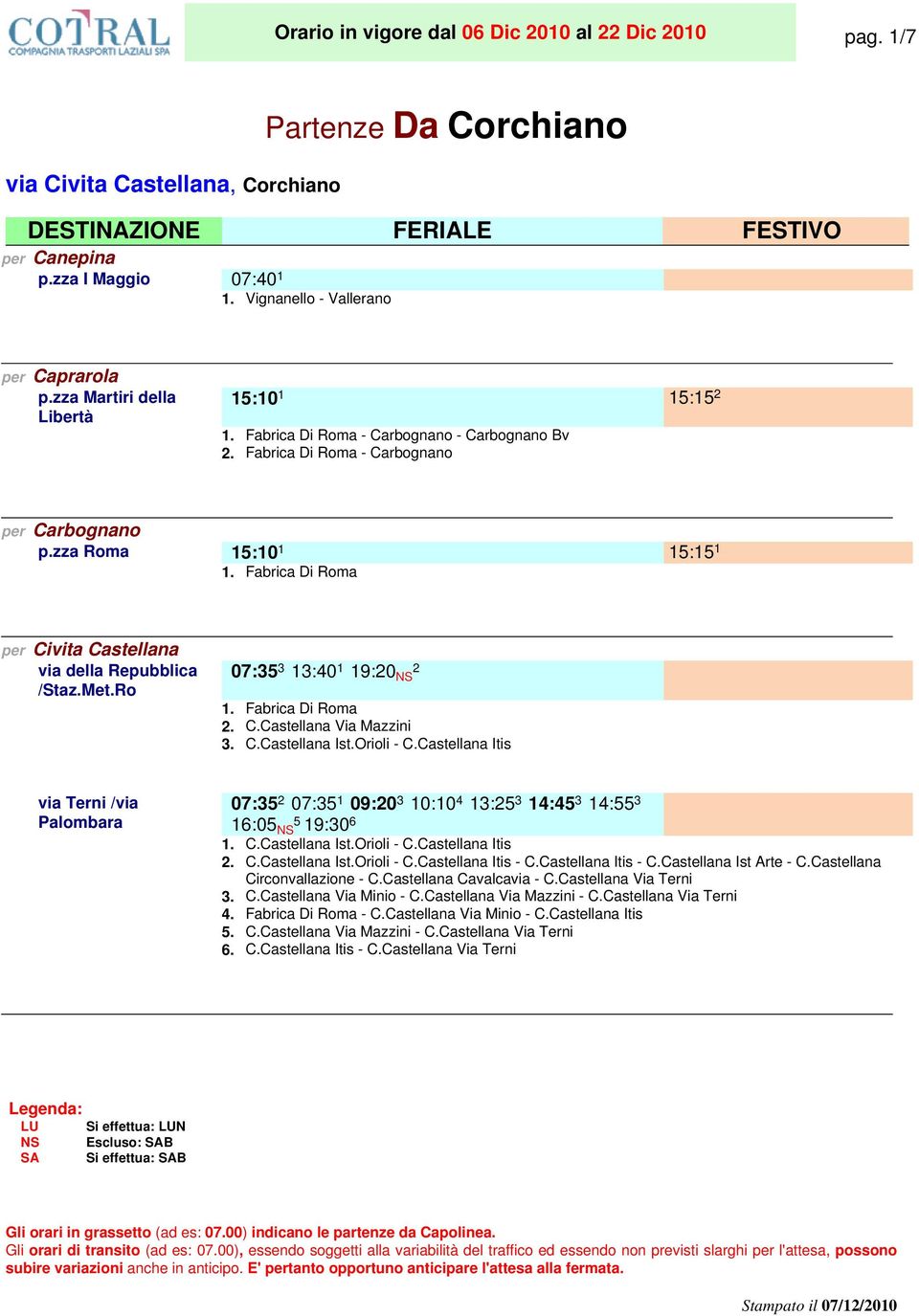 Met.Ro 07:35 3 13:40. 19:20 NS 2. Fabrica Di Roma 2. C.Castellana Via Mazzini 3. C.Castellana Ist.Orioli - C.Castellana Itis via Terni /via Palombara 07:35 2 07:35.