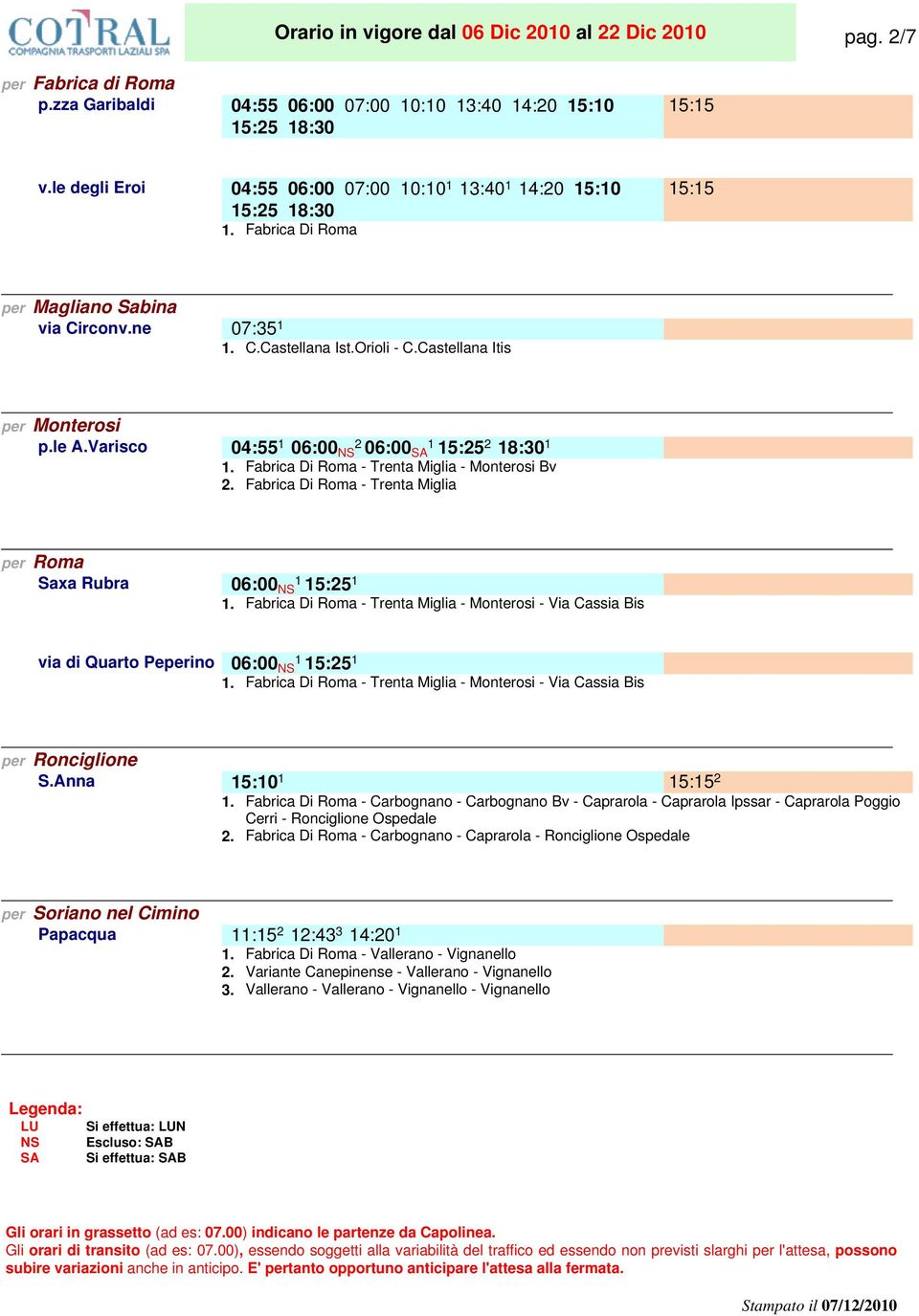 Castellana Itis per Monterosi p.le A.Varisco 04:55. 06:00 NS 2. 06:00 SA 15:25 2 18:30. Fabrica Di Roma - Trenta Miglia - Monterosi Bv 2.