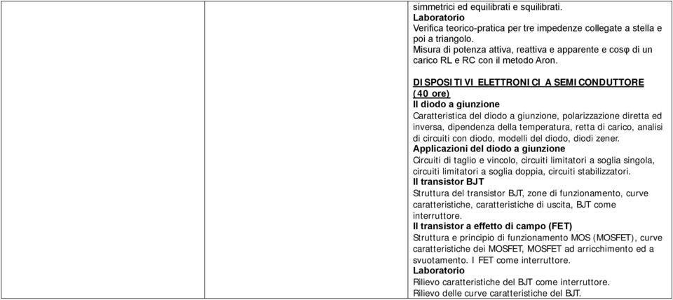 DISPOSITIVI ELETTRONICI A SEMICONDUTTORE (40 ore) Il diodo a giunzione Caratteristica del diodo a giunzione, polarizzazione diretta ed inversa, dipendenza della temperatura, retta di carico, analisi