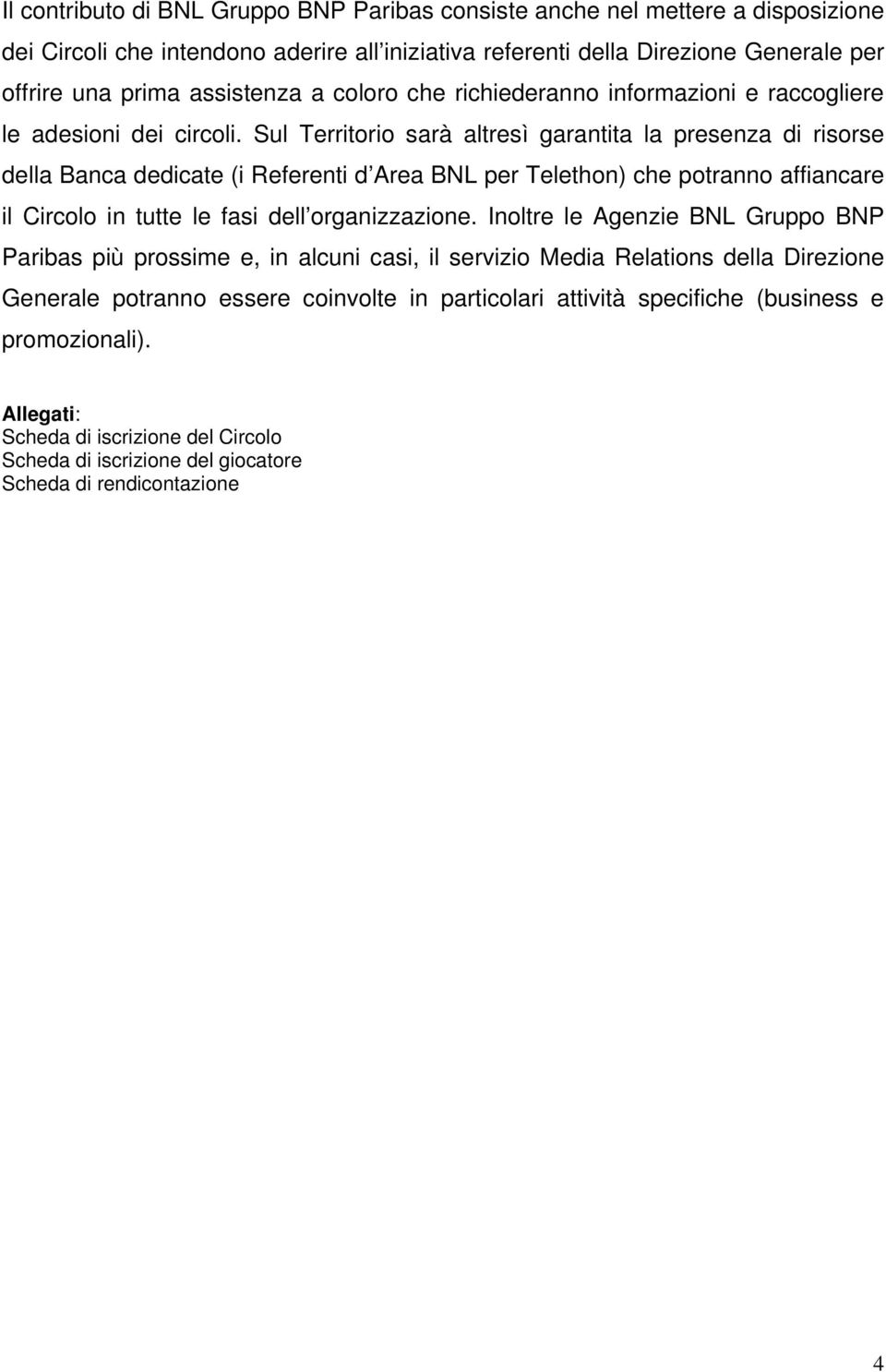 Sul Territorio sarà altresì garantita la presenza di risorse della Banca dedicate (i Referenti d Area BNL per Telethon) che potranno affiancare il Circolo in tutte le fasi dell organizzazione.